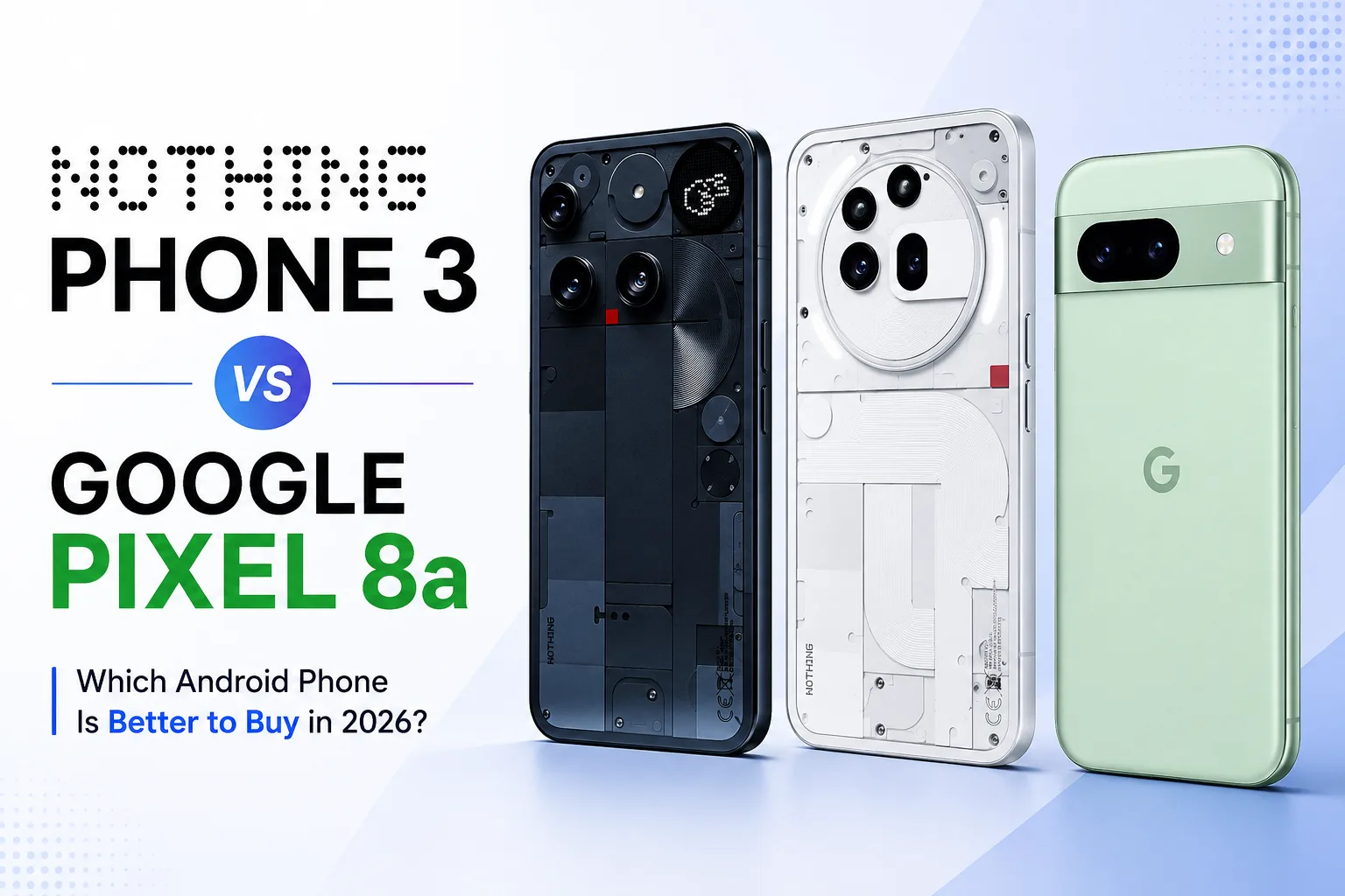 Nothing Phone (3) vs Google Pixel 8a: Which Android Phone Should You Buy in 2026?